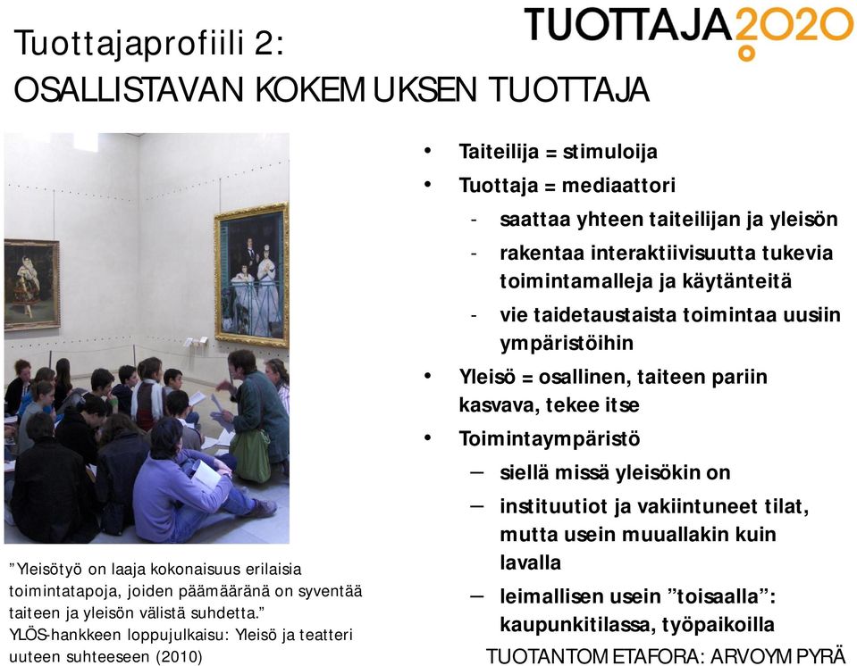 interaktiivisuutta tukevia toimintamalleja ja käytänteitä - vie taidetaustaista toimintaa uusiin ympäristöihin Yleisö = osallinen, taiteen pariin kasvava, tekee itse