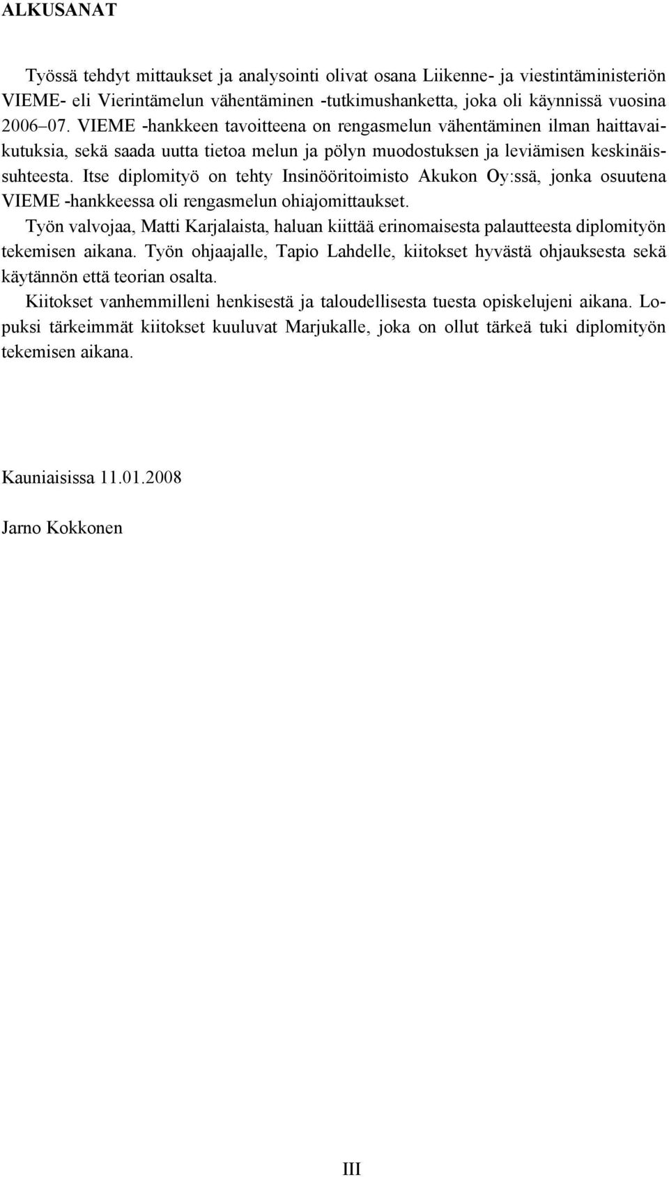 Itse diplomityö on tehty Insinööritoimisto Akukon Oy:ssä, jonka osuutena VIEME -hankkeessa oli rengasmelun ohiajomittaukset.
