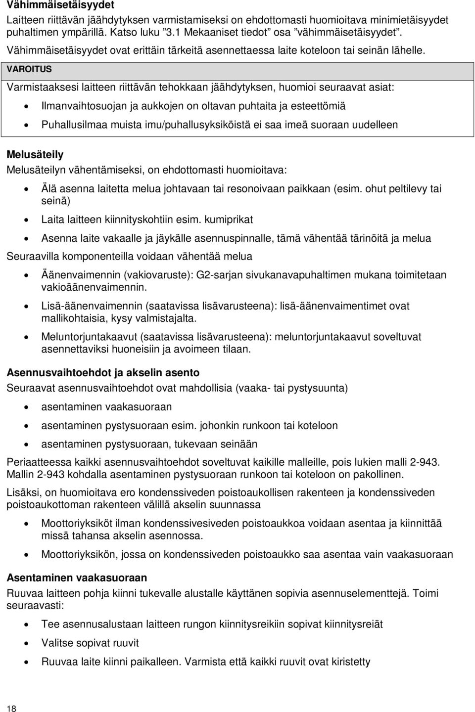 Varmistaaksesi laitteen riittävän tehokkaan jäähdytyksen, huomioi seuraavat asiat: Ilmanvaihtosuojan ja aukkojen on oltavan puhtaita ja esteettömiä Puhallusilmaa muista imu/puhallusyksiköistä ei saa