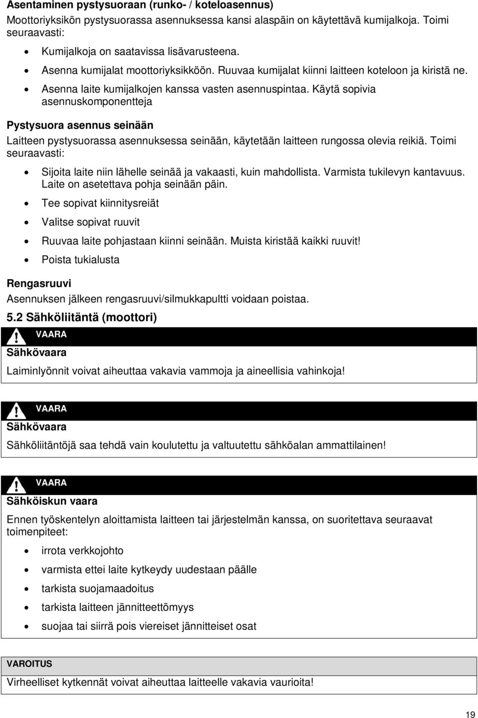 Käytä sopivia asennuskomponentteja Pystysuora asennus seinään Laitteen pystysuorassa asennuksessa seinään, käytetään laitteen rungossa olevia reikiä.