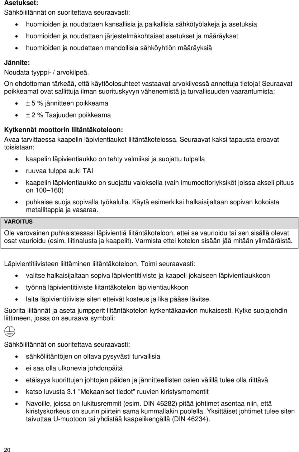 Seuraavat poikkeamat ovat sallittuja ilman suorituskyvyn vähenemistä ja turvallisuuden vaarantumista: ± 5 % jännitteen poikkeama ± 2 % Taajuuden poikkeama Kytkennät moottorin liitäntäkoteloon: Avaa