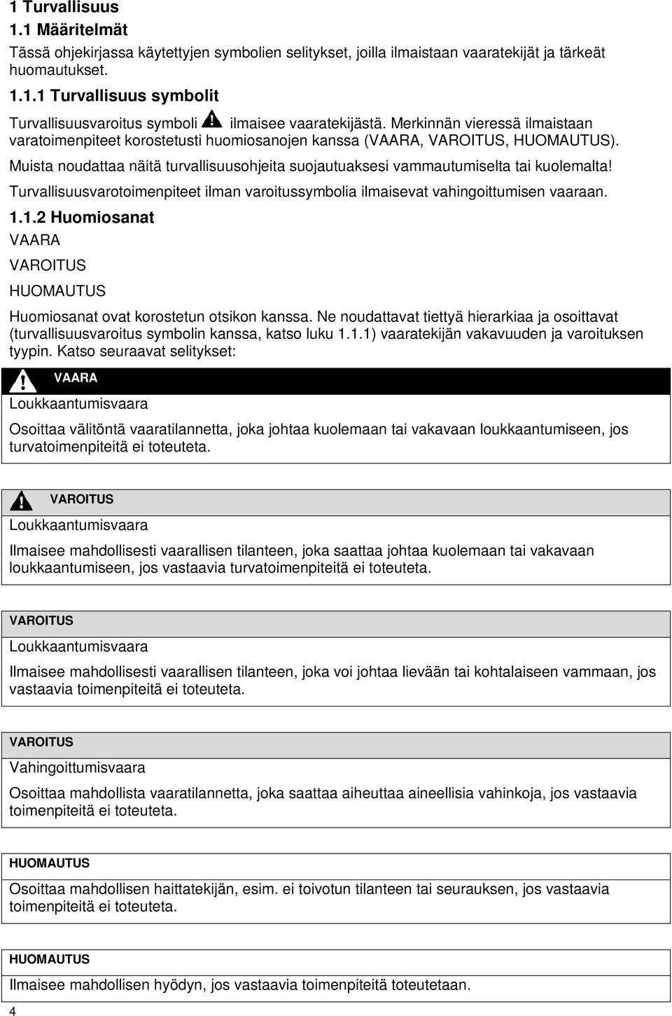 Turvallisuusvarotoimenpiteet ilman varoitussymbolia ilmaisevat vahingoittumisen vaaraan. 1.1.2 Huomiosanat VAARA HUOMAUTUS Huomiosanat ovat korostetun otsikon kanssa.