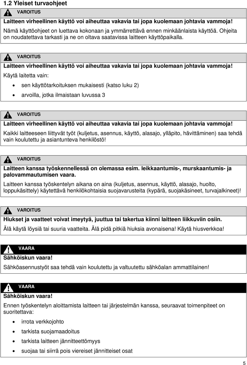 Käytä laitetta vain: sen käyttötarkoituksen mukaisesti (katso luku 2) arvoilla, jotka ilmaistaan luvussa 3 Laitteen virheellinen käyttö voi aiheuttaa vakavia tai jopa kuolemaan johtavia vammoja!