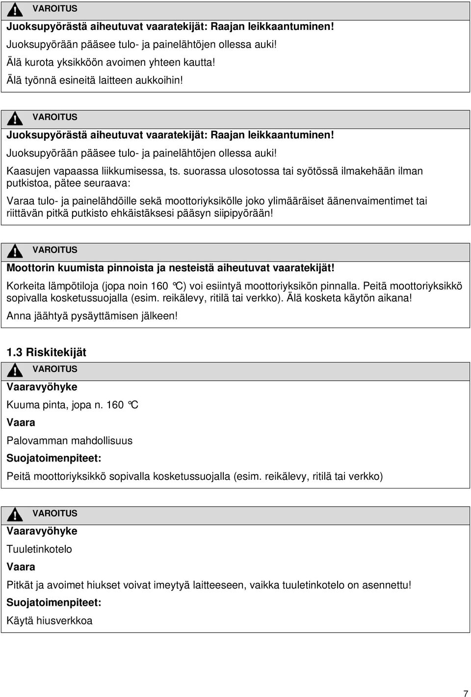 suorassa ulosotossa tai syötössä ilmakehään ilman putkistoa, pätee seuraava: Varaa tulo- ja painelähdöille sekä moottoriyksikölle joko ylimääräiset äänenvaimentimet tai riittävän pitkä putkisto