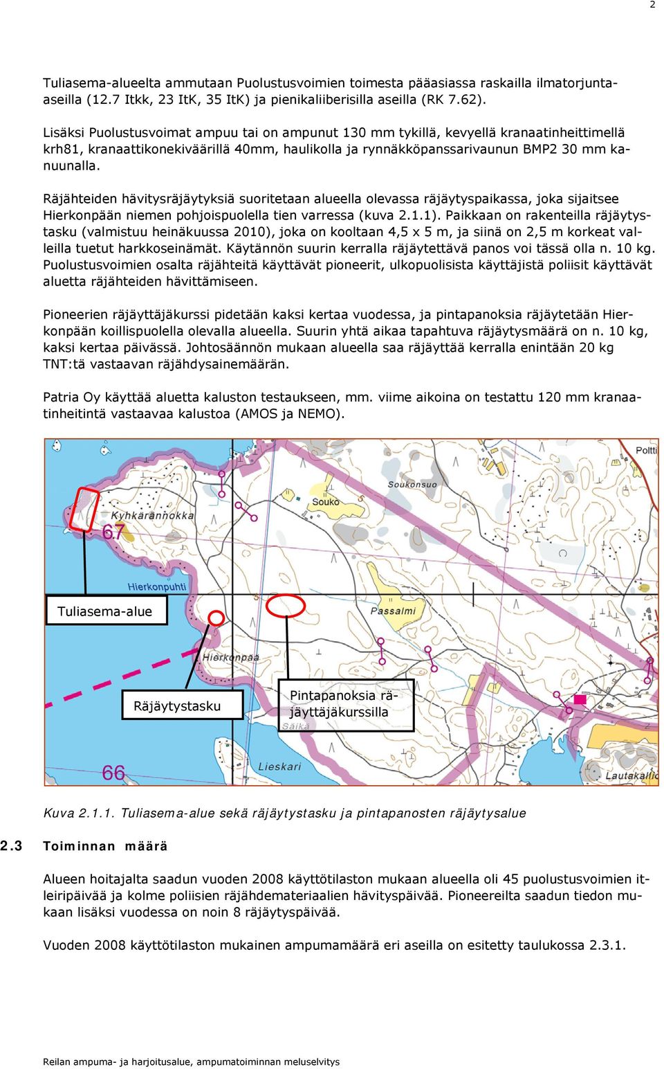 Räjähteiden hävitysräjäytyksiä suoritetaan alueella olevassa räjäytyspaikassa, joka sijaitsee Hierkonpään pohjoispuolella tien varressa (kuva 2.1.1).