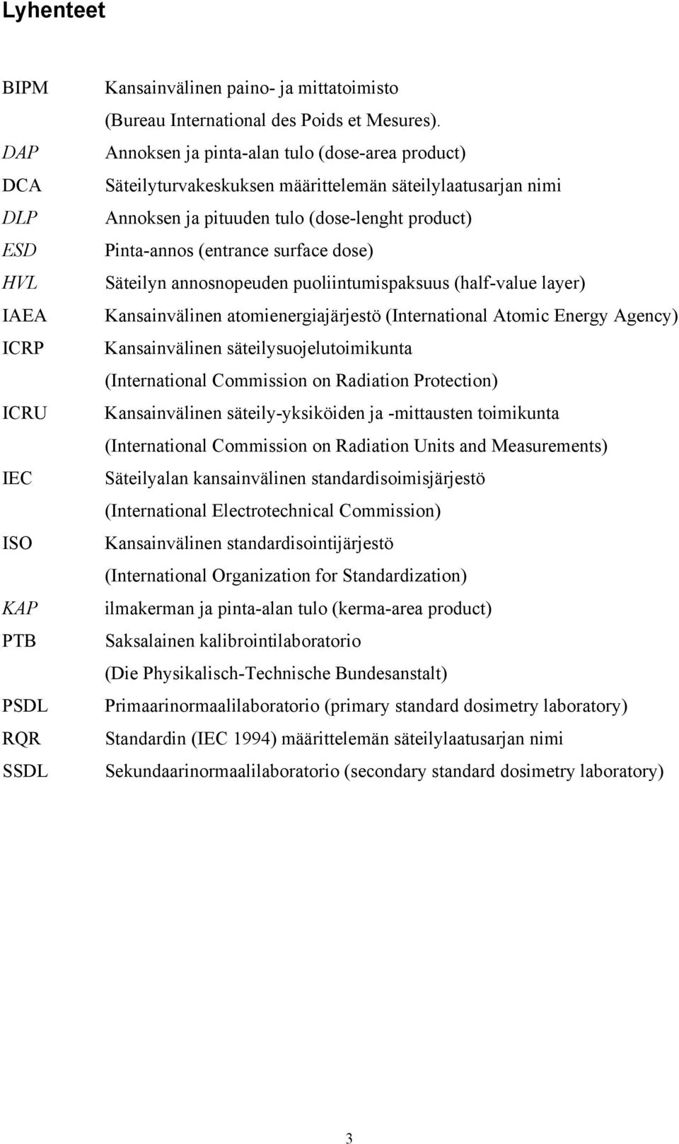 Säteilyn annosnopeuden puoliintumispaksuus (half-value layer) Kansainvälinen atomienergiajärjestö (International Atomic Energy Agency) Kansainvälinen säteilysuojelutoimikunta (International