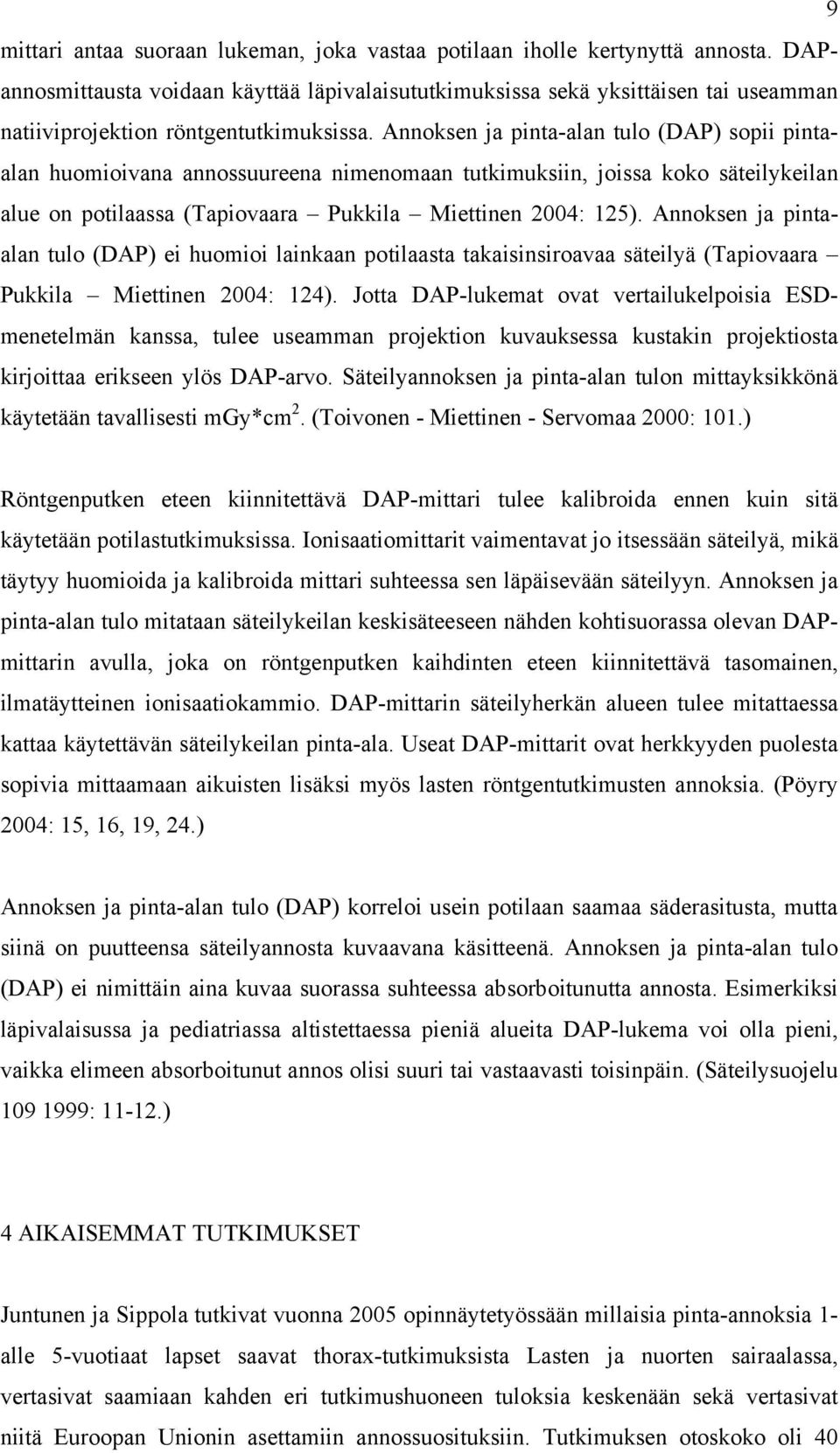 Annoksen ja pinta-alan tulo (DAP) sopii pintaalan huomioivana annossuureena nimenomaan tutkimuksiin, joissa koko säteilykeilan alue on potilaassa (Tapiovaara Pukkila Miettinen 2004: 125).