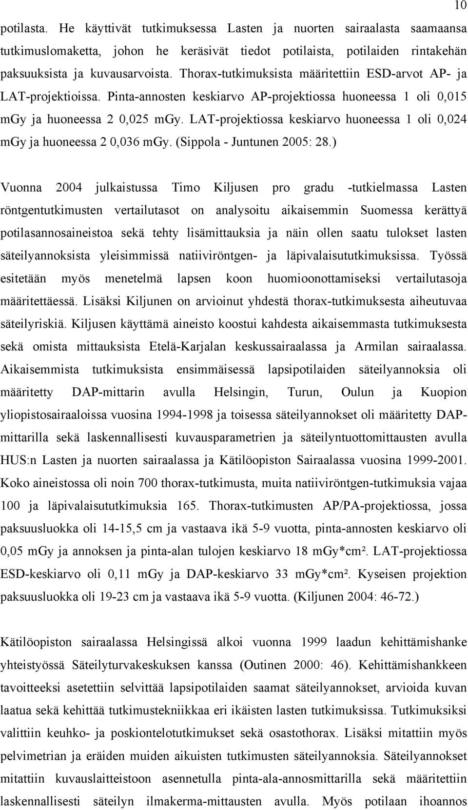 LAT-projektiossa keskiarvo huoneessa 1 oli 0,024 mgy ja huoneessa 2 0,036 mgy. (Sippola - Juntunen 2005: 28.