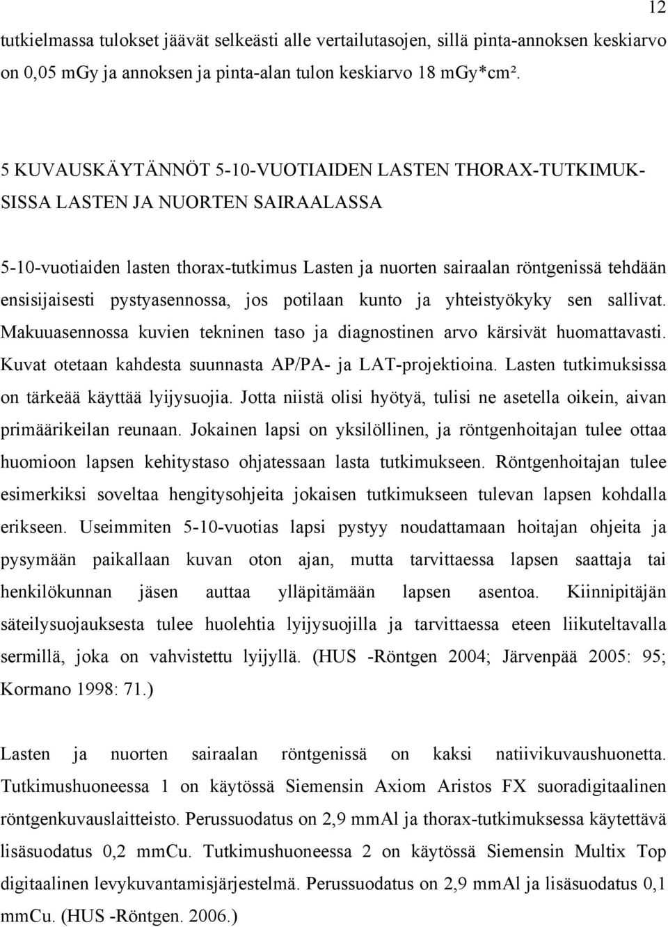 pystyasennossa, jos potilaan kunto ja yhteistyökyky sen sallivat. Makuuasennossa kuvien tekninen taso ja diagnostinen arvo kärsivät huomattavasti.