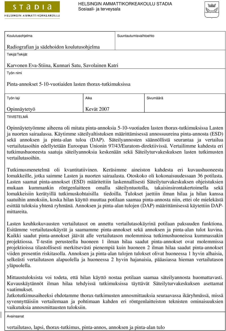 5-10-vuotiaden lasten thorax-tutkimuksissa Lasten ja nuorten sairaalassa. Käytimme säteilyaltistuksen määrittämisessä annossuureina pinta-annosta (ESD) sekä annoksen ja pinta-alan tuloa (DAP).