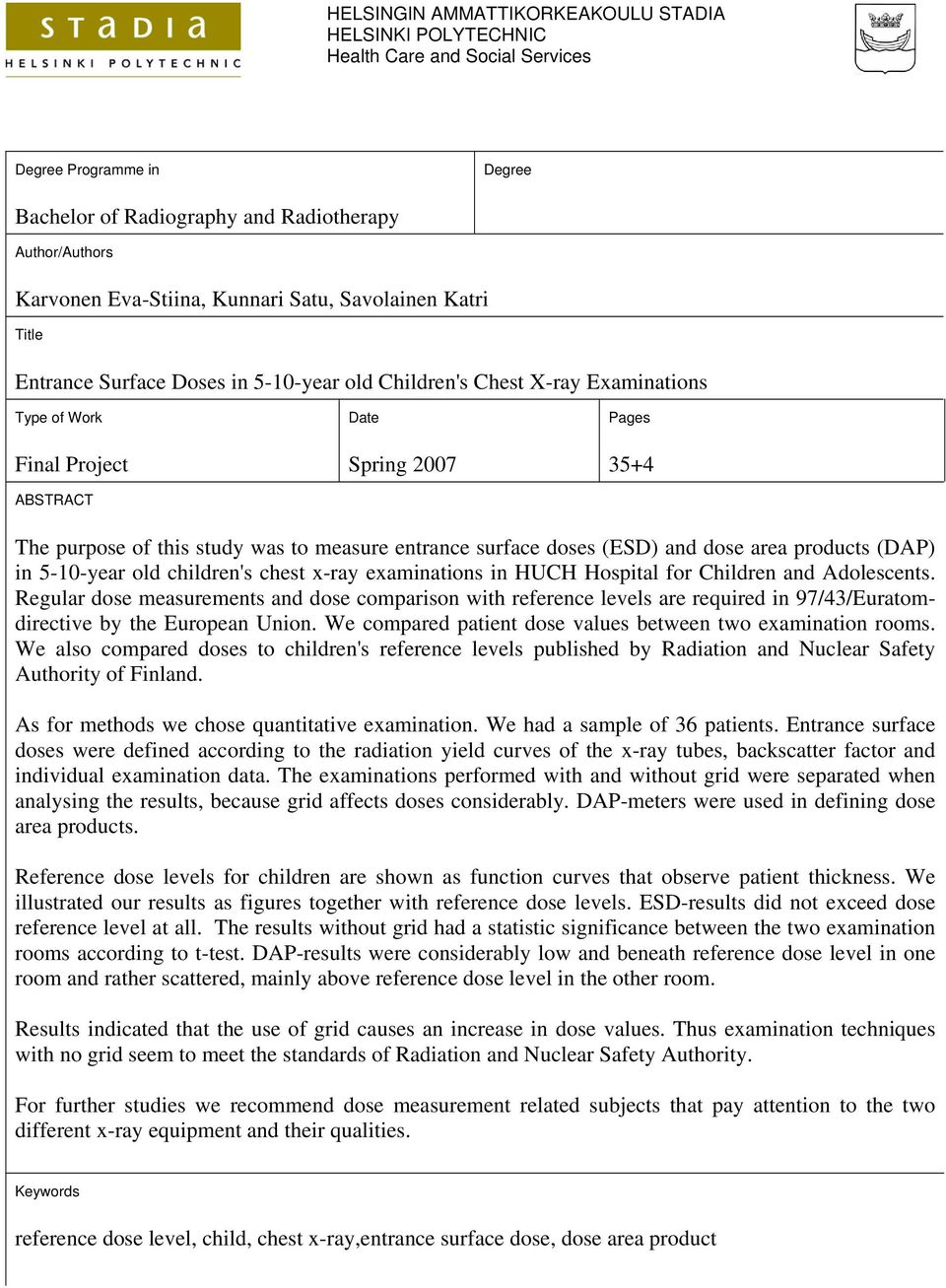 study was to measure entrance surface doses (ESD) and dose area products (DAP) in 5-10-year old children's chest x-ray examinations in HUCH Hospital for Children and Adolescents.