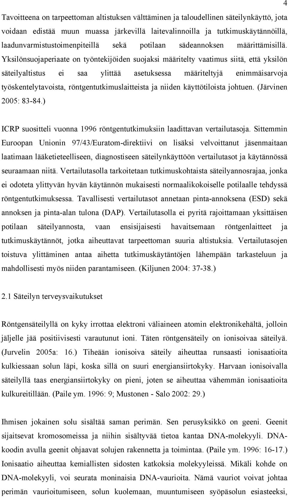 Yksilönsuojaperiaate on työntekijöiden suojaksi määritelty vaatimus siitä, että yksilön säteilyaltistus ei saa ylittää asetuksessa määriteltyjä enimmäisarvoja työskentelytavoista,