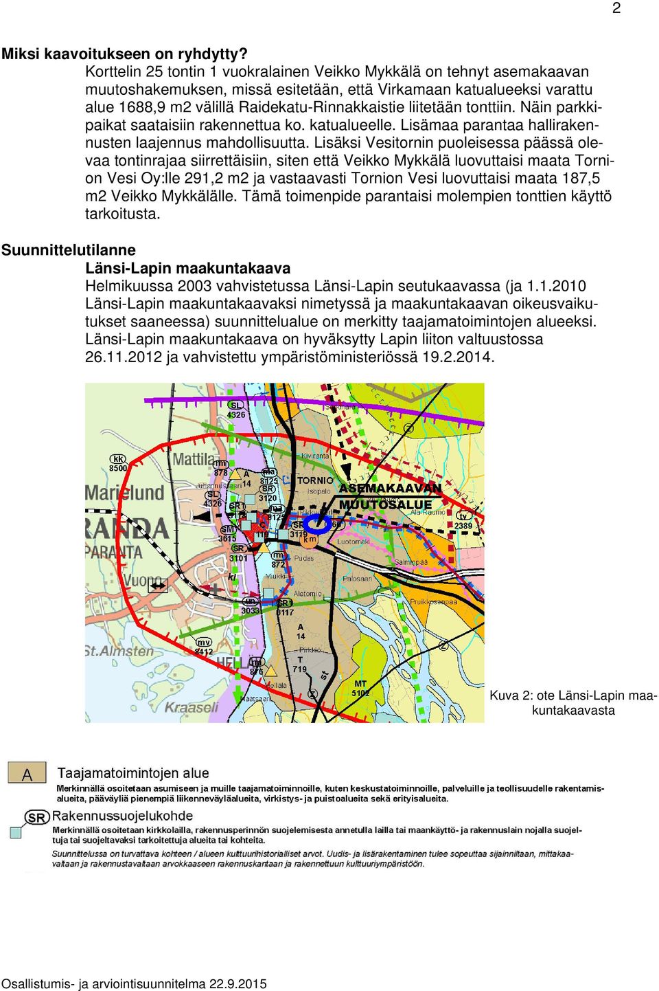 tonttiin. Näin parkkipaikat saataisiin rakennettua ko. katualueelle. Lisämaa parantaa hallirakennusten laajennus mahdollisuutta.