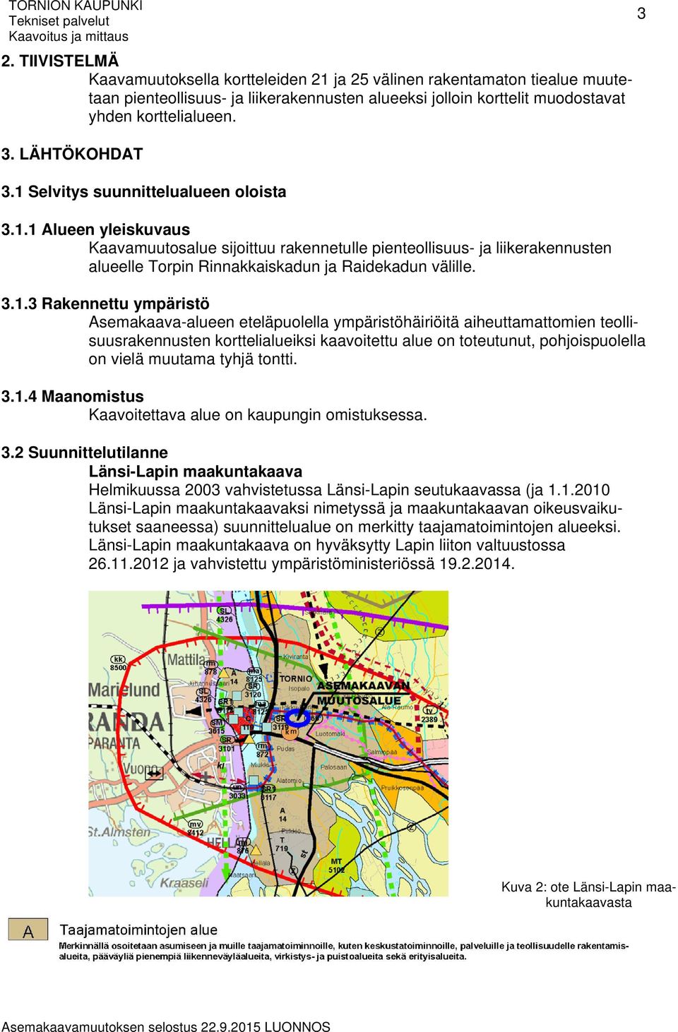 LÄHTÖKOHDAT 3.1 Selvitys suunnittelualueen oloista 3.1.1 Alueen yleiskuvaus Kaavamuutosalue sijoittuu rakennetulle pienteollisuus- ja liikerakennusten alueelle Torpin Rinnakkaiskadun ja Raidekadun välille.