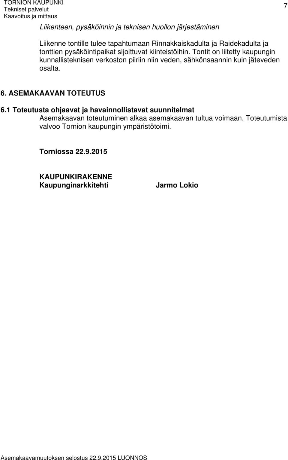 Tontit on liitetty kaupungin kunnallisteknisen verkoston piiriin niin veden, sähkönsaannin kuin jäteveden osalta. 6. ASEMAKAAVAN TOTEUTUS 6.