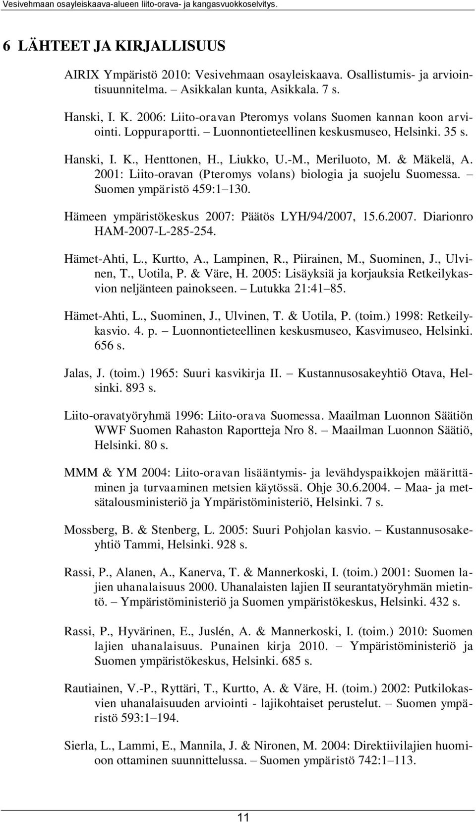 2001: Liito-oravan (Pteromys volans) biologia ja suojelu Suomessa. Suomen ympäristö 459:1 130. Hämeen ympäristökeskus 2007: Päätös LYH/94/2007, 15.6.2007. Diarionro HAM-2007-L-285-254. Hämet-Ahti, L.