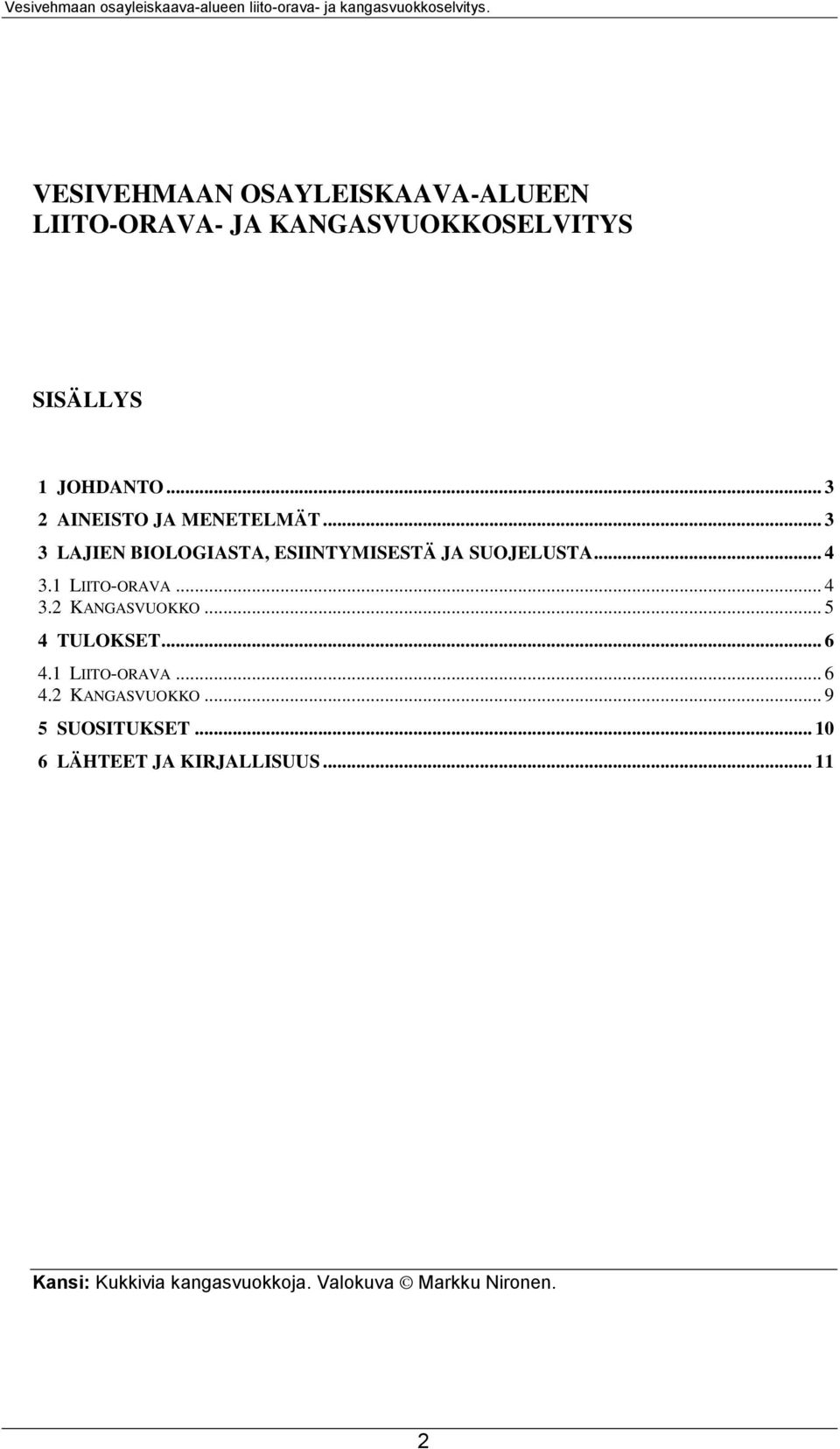 1 LIITO-ORAVA... 4 3.2 KANGASVUOKKO... 5 4 TULOKSET... 6 4.1 LIITO-ORAVA... 6 4.2 KANGASVUOKKO... 9 5 SUOSITUKSET.