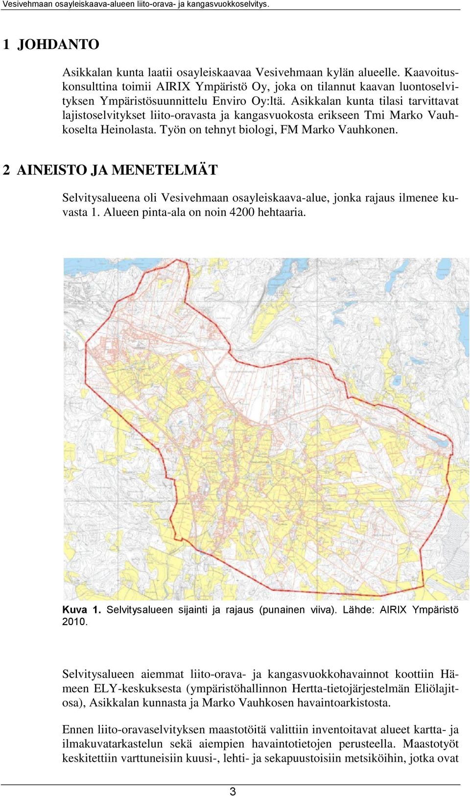 Asikkalan kunta tilasi tarvittavat lajistoselvitykset liito-oravasta ja kangasvuokosta erikseen Tmi Marko Vauhkoselta Heinolasta. Työn on tehnyt biologi, FM Marko Vauhkonen.