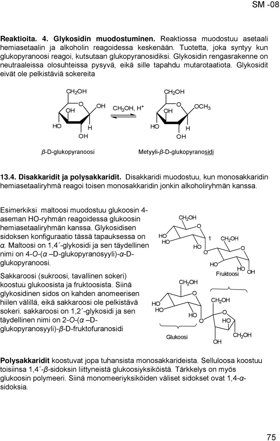 Glykosidit eivät ole pelkistäviä sokereita 2 2 3, + 3 β-d-glukopyranoosi Metyyli-β-D-glukopyranosidi 13.4. Disakkaridit ja polysakkaridit.