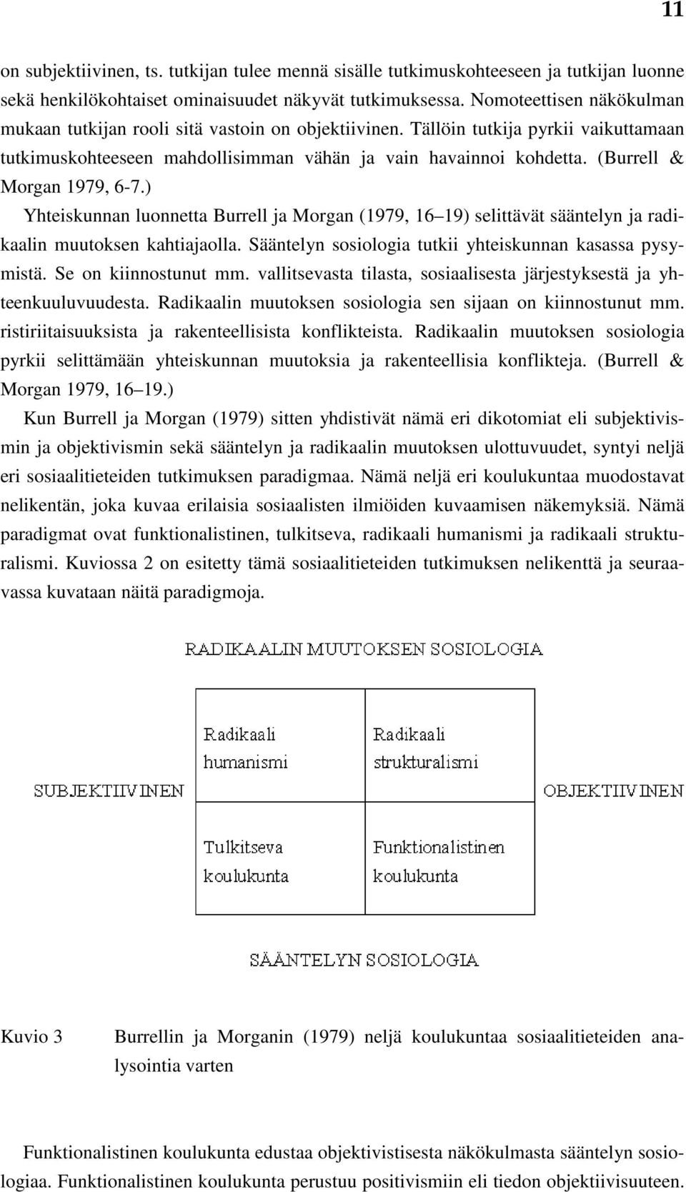 (Burrell & Morgan 1979, 6-7.) Yhteiskunnan luonnetta Burrell ja Morgan (1979, 16 19) selittävät sääntelyn ja radikaalin muutoksen kahtiajaolla.