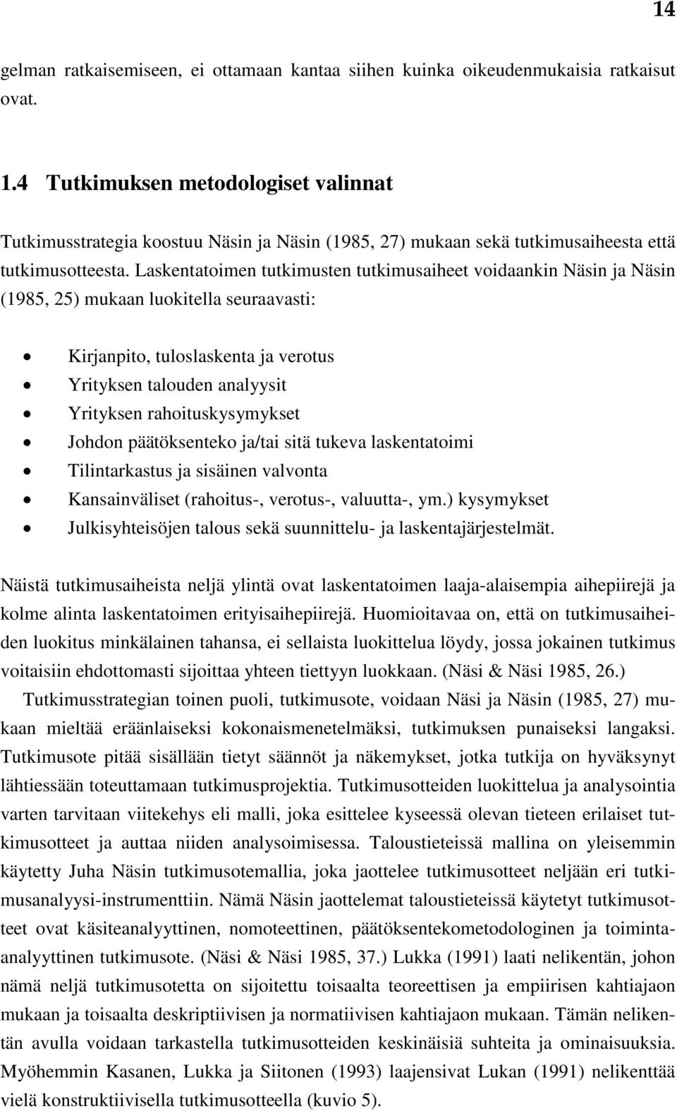 Laskentatoimen tutkimusten tutkimusaiheet voidaankin Näsin ja Näsin (1985, 25) mukaan luokitella seuraavasti: Kirjanpito, tuloslaskenta ja verotus Yrityksen talouden analyysit Yrityksen