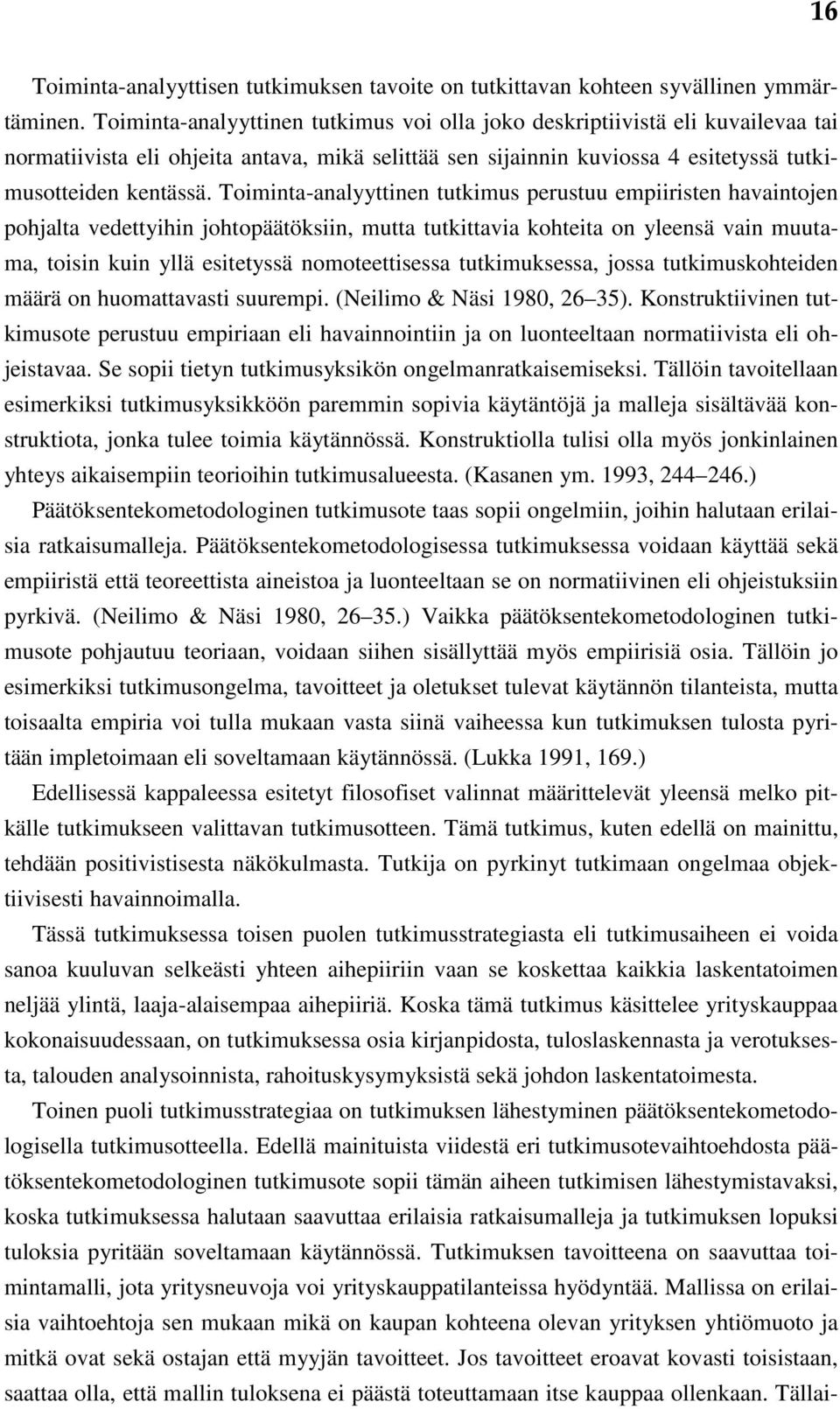 Toiminta-analyyttinen tutkimus perustuu empiiristen havaintojen pohjalta vedettyihin johtopäätöksiin, mutta tutkittavia kohteita on yleensä vain muutama, toisin kuin yllä esitetyssä nomoteettisessa