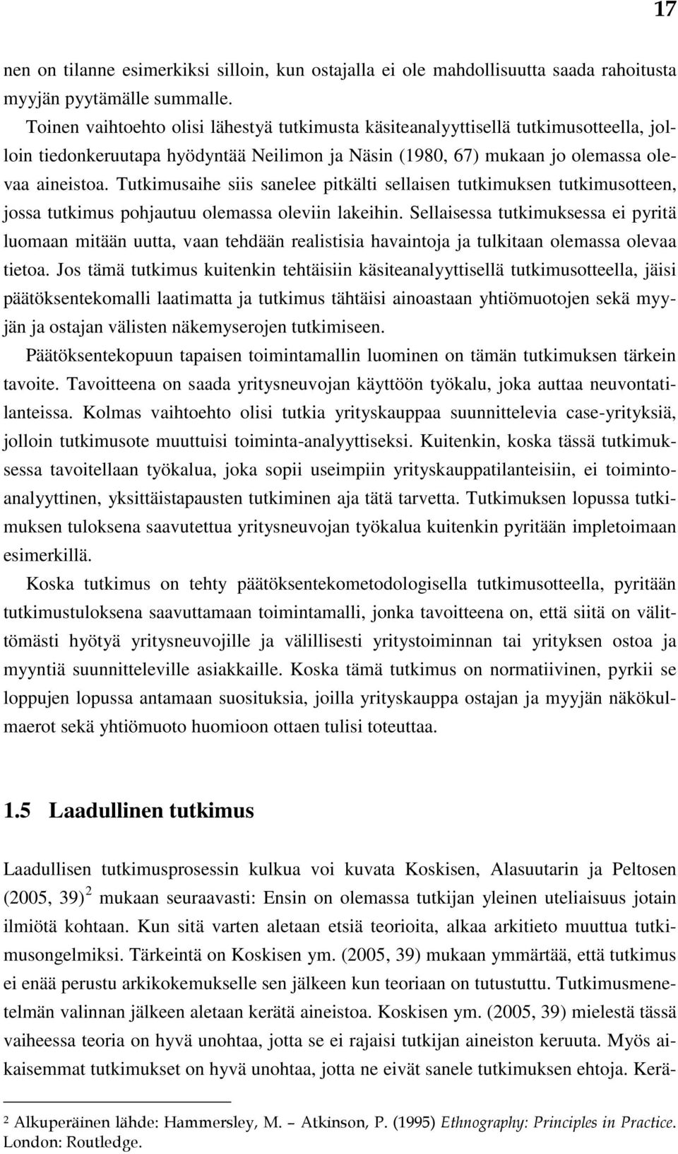Tutkimusaihe siis sanelee pitkälti sellaisen tutkimuksen tutkimusotteen, jossa tutkimus pohjautuu olemassa oleviin lakeihin.