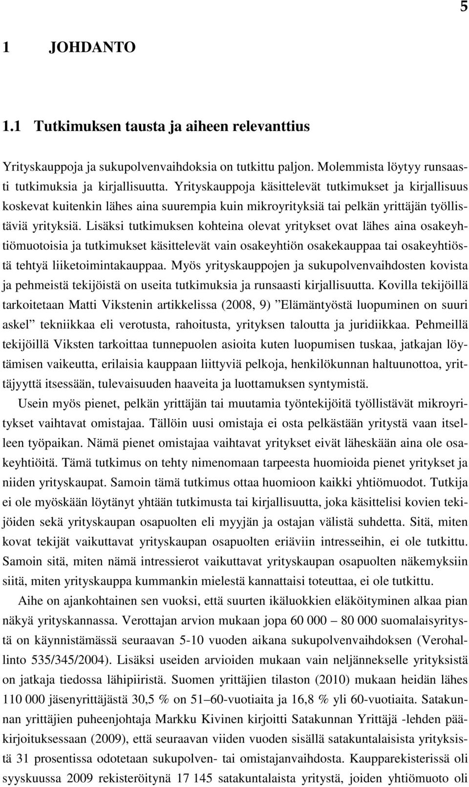 Lisäksi tutkimuksen kohteina olevat yritykset ovat lähes aina osakeyhtiömuotoisia ja tutkimukset käsittelevät vain osakeyhtiön osakekauppaa tai osakeyhtiöstä tehtyä liiketoimintakauppaa.