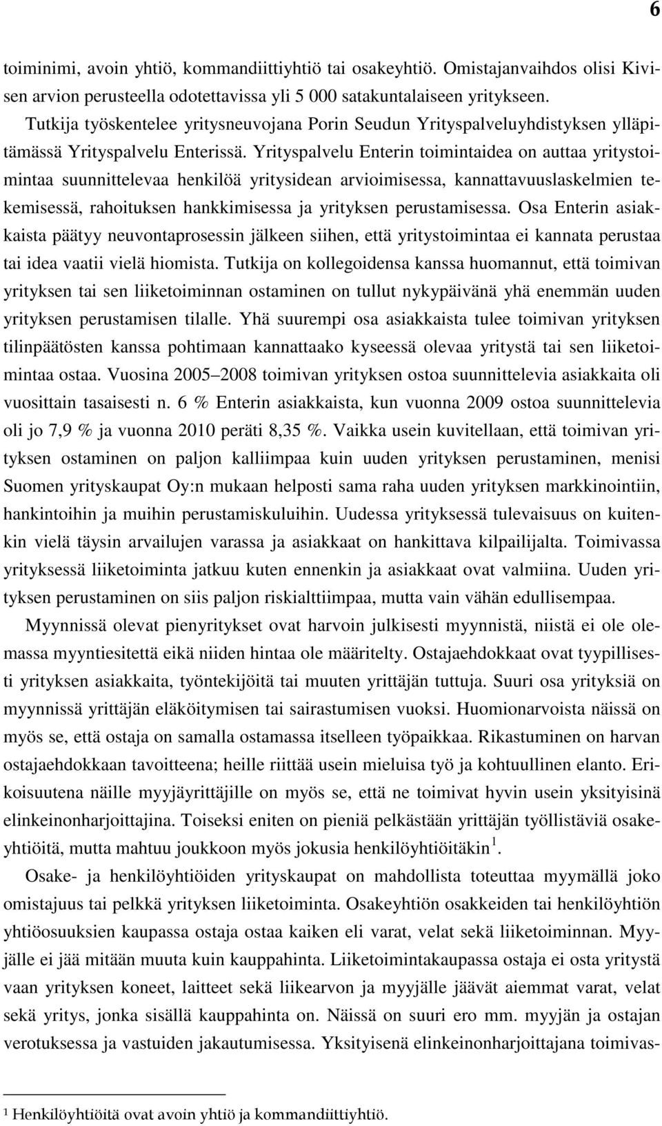 Yrityspalvelu Enterin toimintaidea on auttaa yritystoimintaa suunnittelevaa henkilöä yritysidean arvioimisessa, kannattavuuslaskelmien tekemisessä, rahoituksen hankkimisessa ja yrityksen