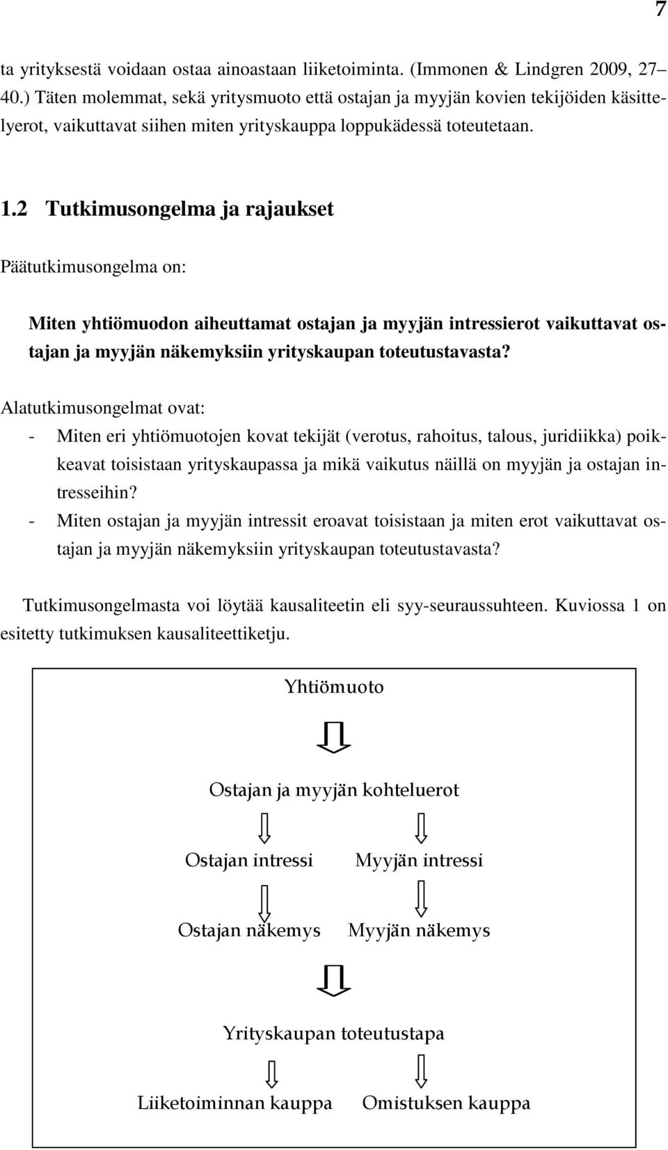 2 Tutkimusongelma ja rajaukset Päätutkimusongelma on: Miten yhtiömuodon aiheuttamat ostajan ja myyjän intressierot vaikuttavat ostajan ja myyjän näkemyksiin yrityskaupan toteutustavasta?