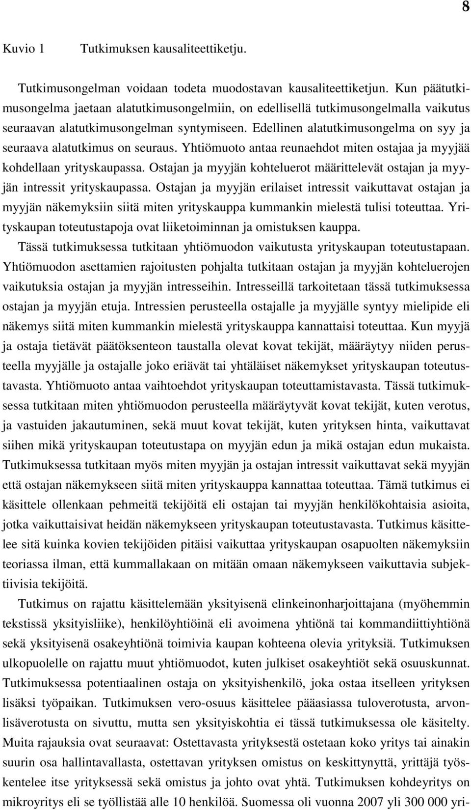 Edellinen alatutkimusongelma on syy ja seuraava alatutkimus on seuraus. Yhtiömuoto antaa reunaehdot miten ostajaa ja myyjää kohdellaan yrityskaupassa.