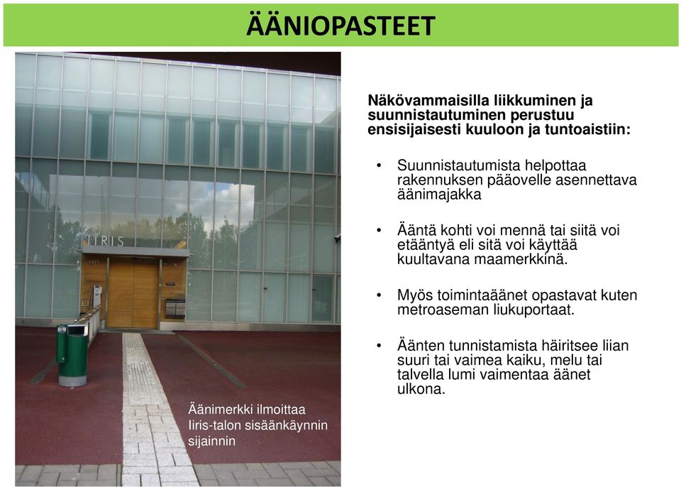 sitä voi käyttää kuultavana maamerkkinä. Myös toimintaäänet opastavat kuten metroaseman liukuportaat.