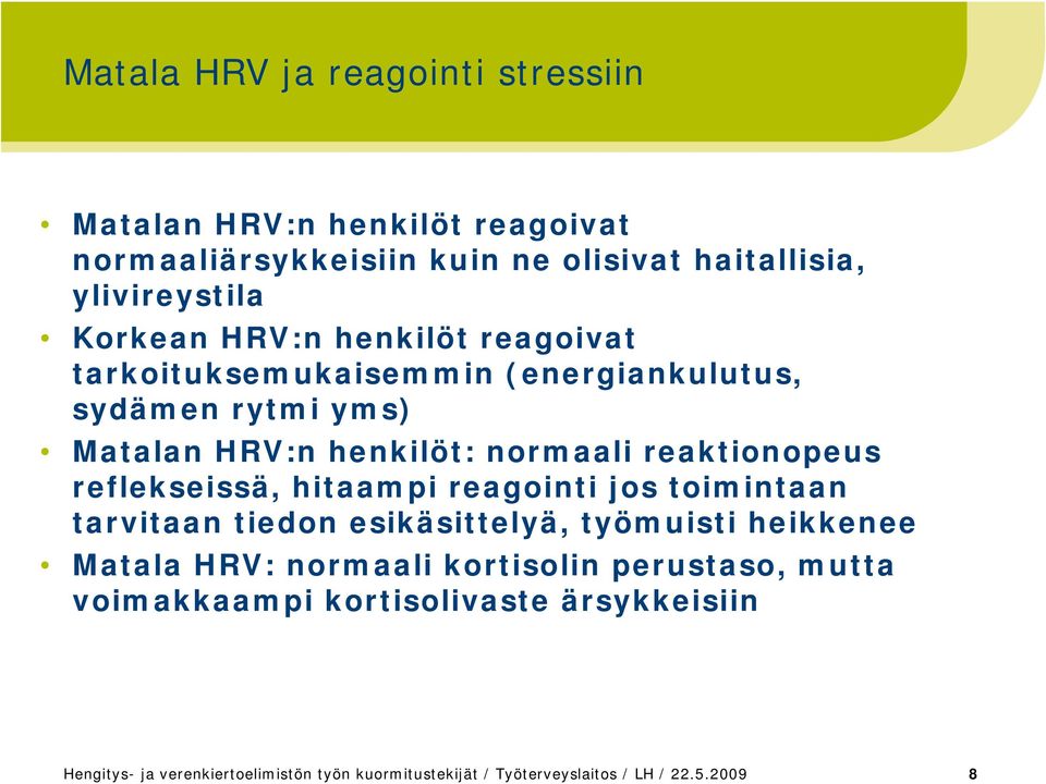 reaktionopeus reflekseissä, hitaampi reagointi jos toimintaan tarvitaan tiedon esikäsittelyä, työmuisti heikkenee Matala HRV: normaali