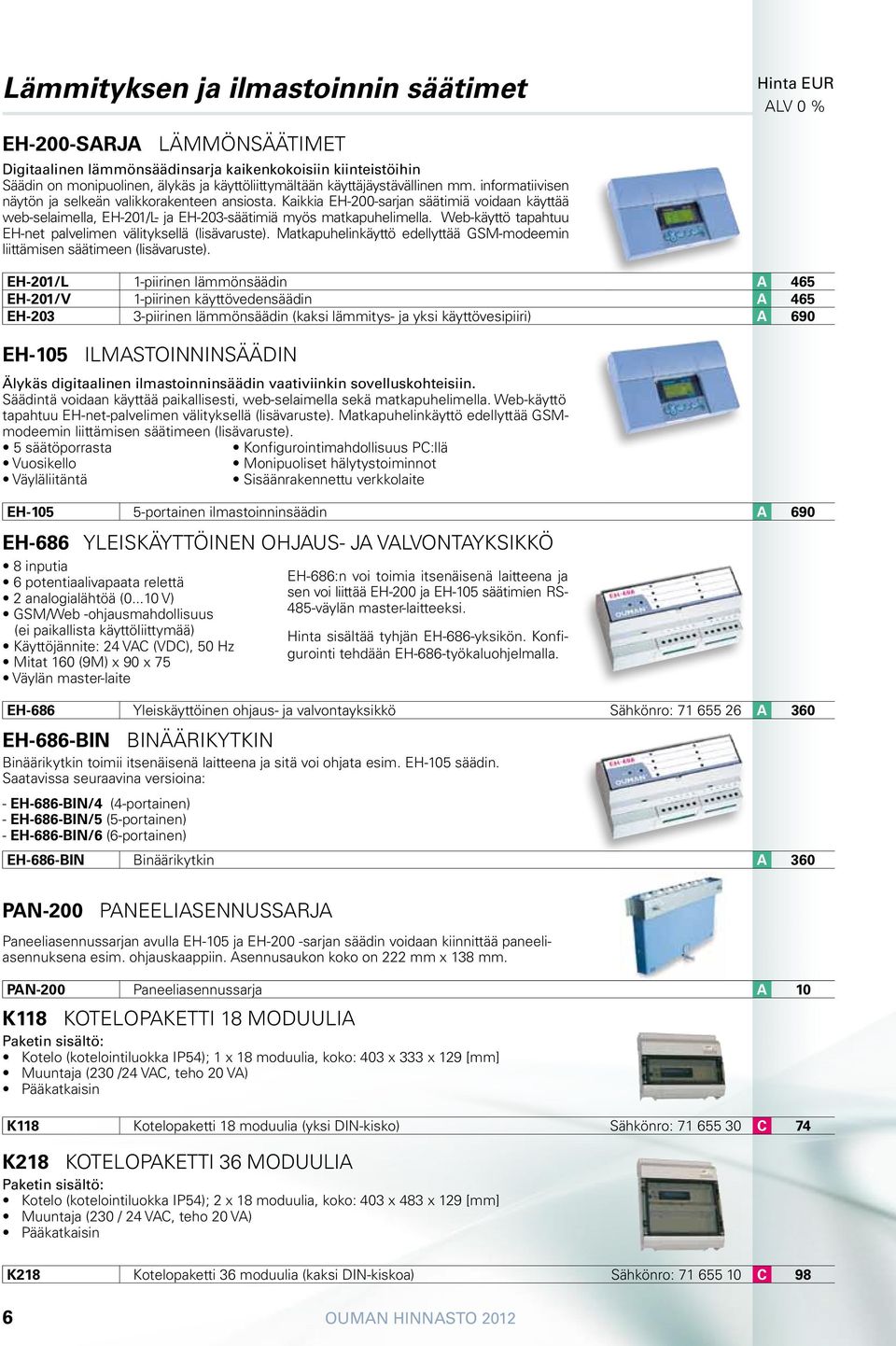 Web-käyttö tapahtuu EH-net palvelimen välityksellä (lisävaruste). Matkapuhelinkäyttö edellyttää GSM-modeemin liittämisen säätimeen (lisävaruste).