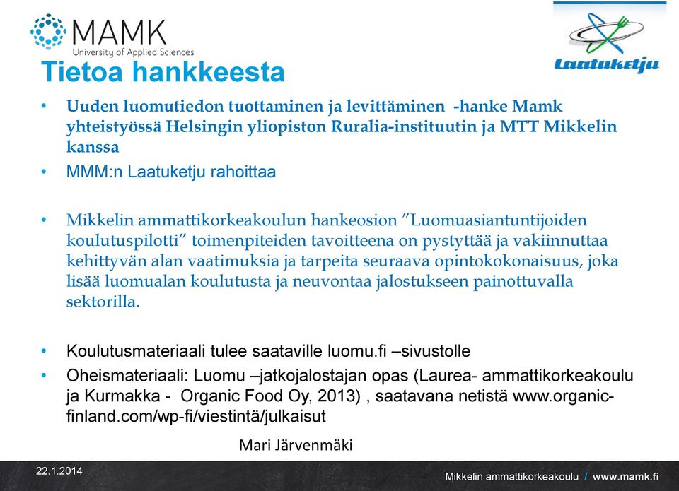 tarpeita seuraava opintokokonaisuus, joka lisää luomualan koulutusta ja neuvontaa jalostukseen painottuvalla sektorilla. Koulutusmateriaali tulee saataville luomu.