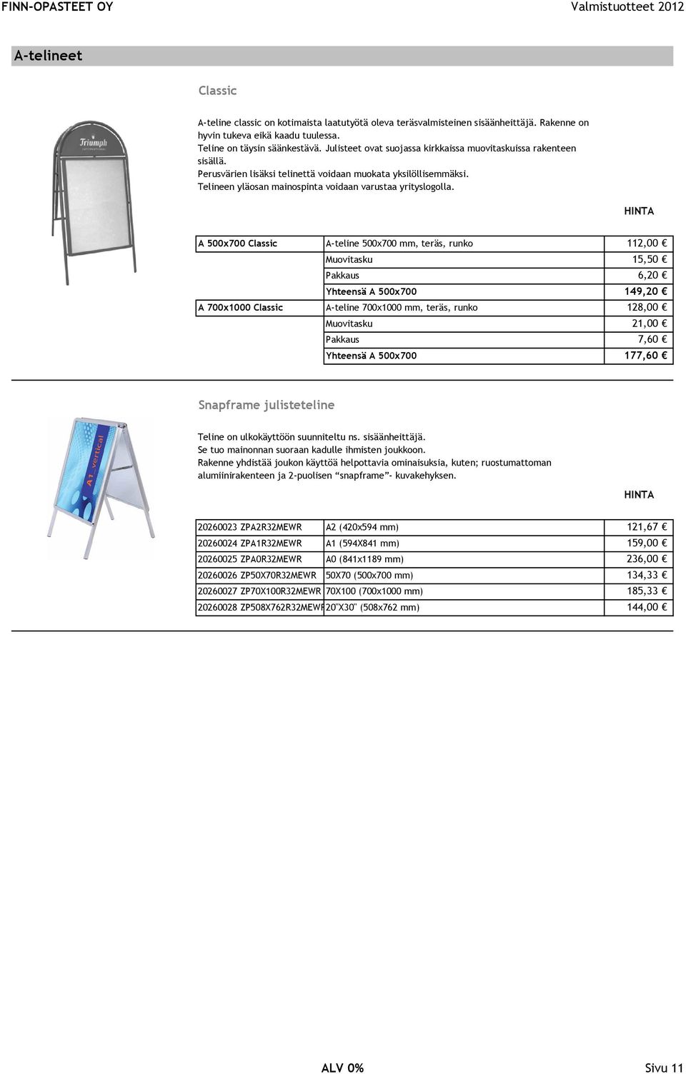 A 500x700 Classic A-teline 500x700 mm, teräs, runko 112,00 Muovitasku 15,50 Pakkaus 6,20 Yhteensä A 500x700 149,20 A 700x1000 Classic A-teline 700x1000 mm, teräs, runko 128,00 Muovitasku 21,00