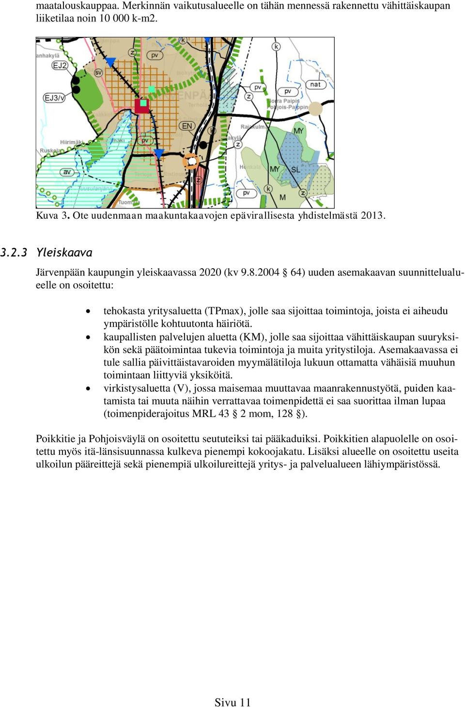 kaupallisten palvelujen aluetta (KM), jolle saa sijoittaa vähittäiskaupan suuryksikön sekä päätoimintaa tukevia toimintoja ja muita yritystiloja.