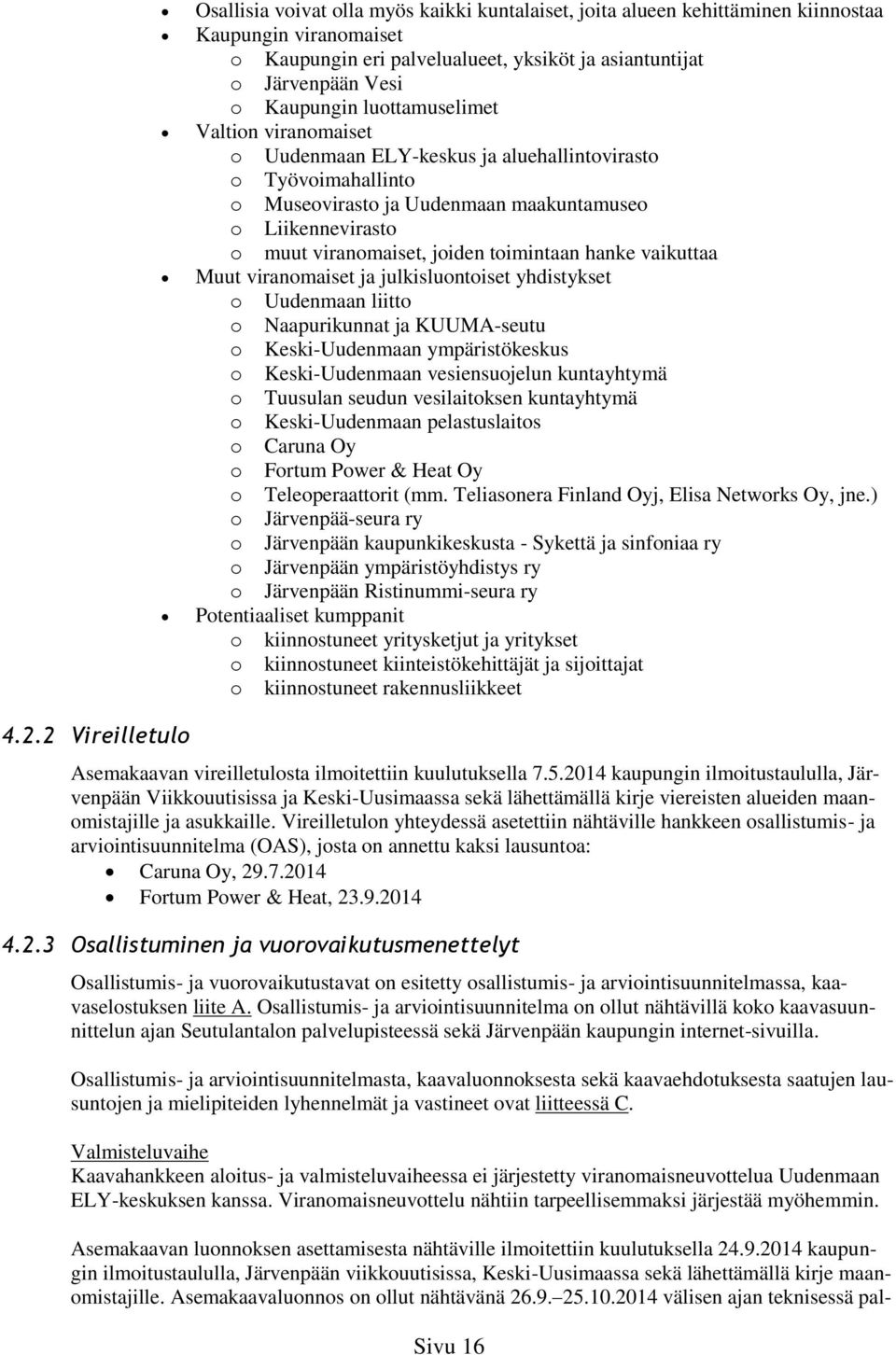 toimintaan hanke vaikuttaa Muut viranomaiset ja julkisluontoiset yhdistykset o Uudenmaan liitto o Naapurikunnat ja KUUMA-seutu o Keski-Uudenmaan ympäristökeskus o Keski-Uudenmaan vesiensuojelun