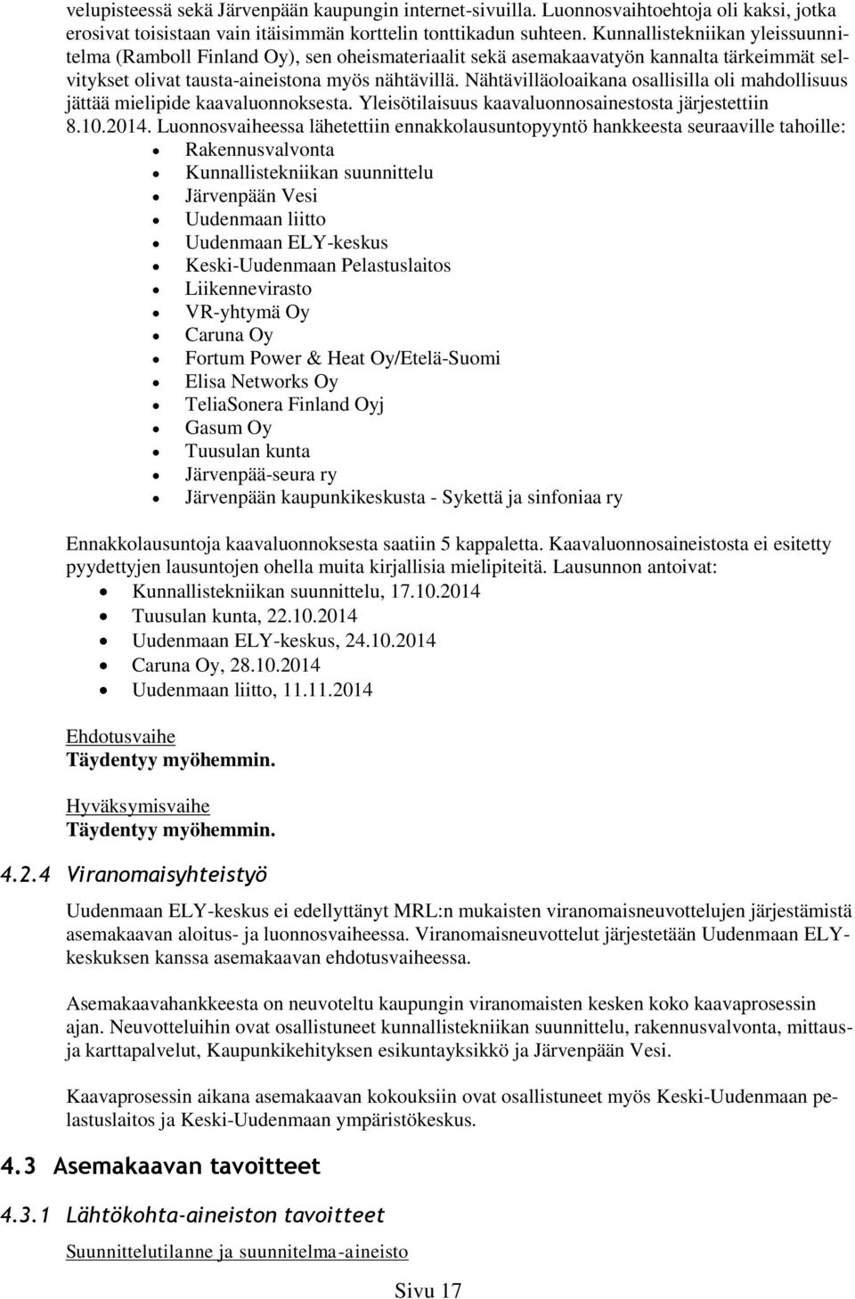 Nähtävilläoloaikana osallisilla oli mahdollisuus jättää mielipide kaavaluonnoksesta. Yleisötilaisuus kaavaluonnosainestosta järjestettiin 8.10.2014.