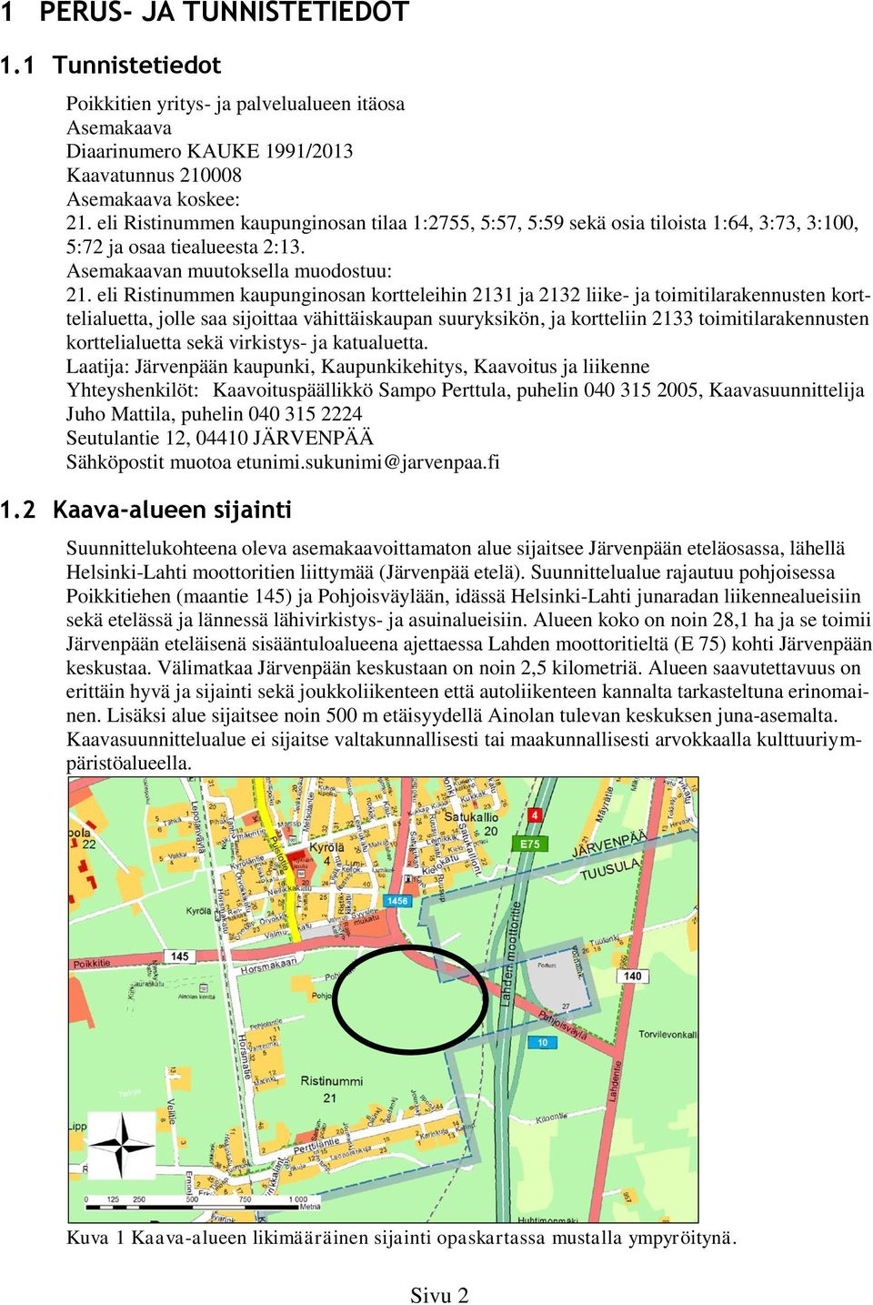 eli Ristinummen kaupunginosan kortteleihin 2131 ja 2132 liike- ja toimitilarakennusten korttelialuetta, jolle saa sijoittaa vähittäiskaupan suuryksikön, ja kortteliin 2133 toimitilarakennusten