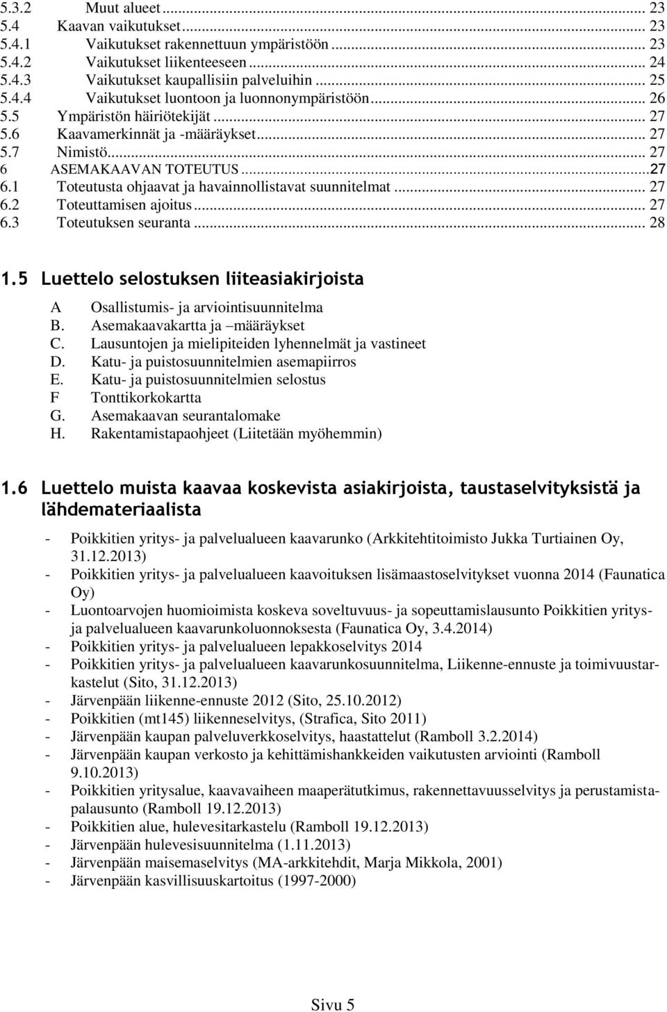 .. 27 6.3 Toteutuksen seuranta... 28 1.5 Luettelo selostuksen liiteasiakirjoista A Osallistumis- ja arviointisuunnitelma B. Asemakaavakartta ja määräykset C.
