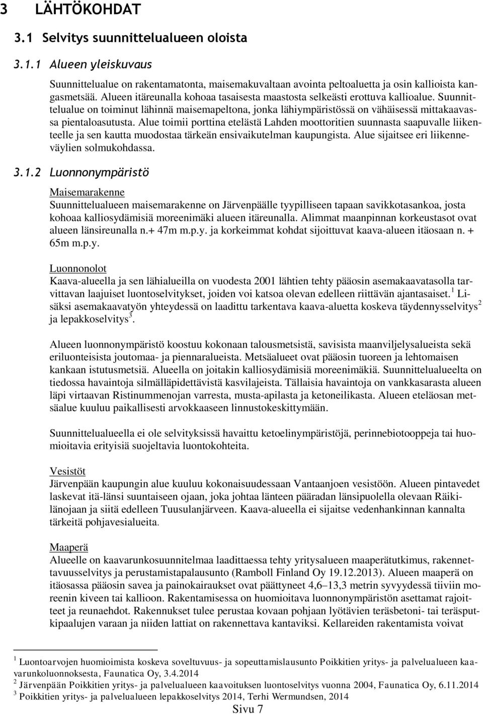 Alue toimii porttina etelästä Lahden moottoritien suunnasta saapuvalle liikenteelle ja sen kautta muodostaa tärkeän ensivaikutelman kaupungista. Alue sijaitsee eri liikenneväylien solmukohdassa. 3.1.