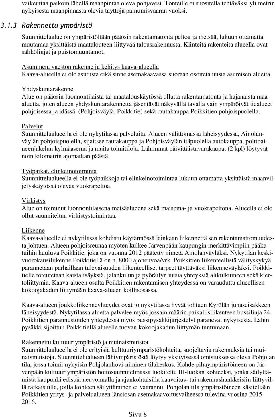 Kiinteitä rakenteita alueella ovat sähkölinjat ja puistomuuntamot.