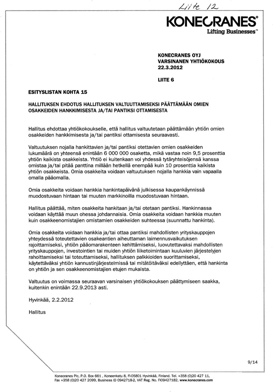 OTTAMISESTA Hallitus ehdottaa yhti6kokoukselle, etta hallitus valtuutetaan paattamaan yhti6n omien osakkeiden hankkimisesta jajtai pantiksi ottamisesta seuraavasti.