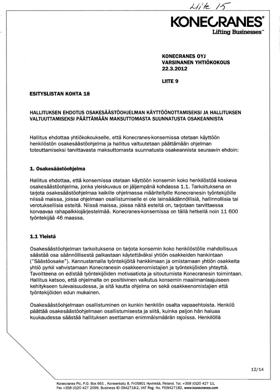 MAKSUTTOMASTA SUUNNATUSTA OSAKEANNISTA Hallitus ehdottaa yhti6kokoukselle, etta Konecranes-konsernissa otetaan kaytt66n henkil6st6n osakesaast6ohjelma ja hallitus valtuutetaan paattamaan ohjelman