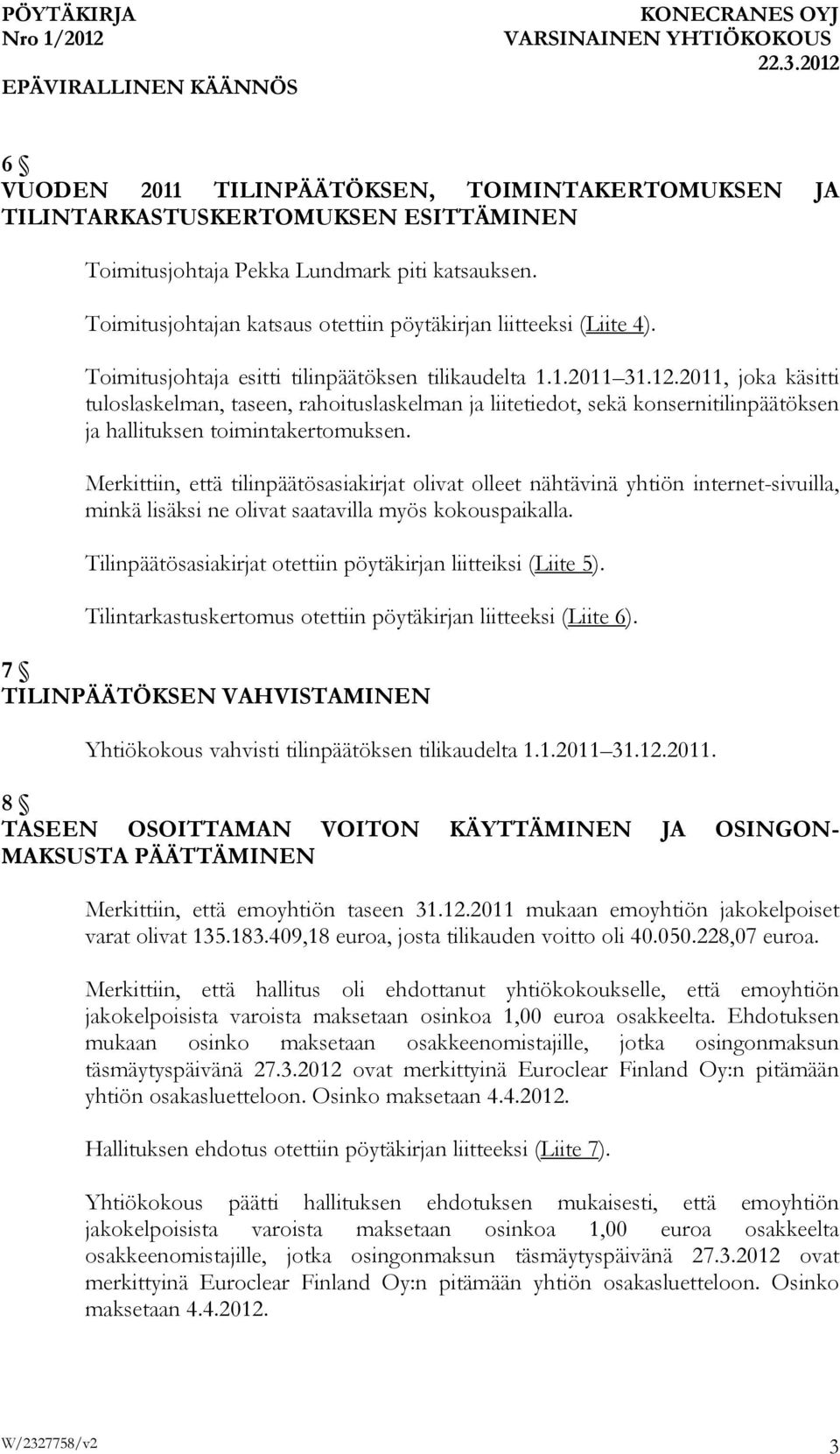 2011, joka käsitti tuloslaskelman, taseen, rahoituslaskelman ja liitetiedot, sekä konsernitilinpäätöksen ja hallituksen toimintakertomuksen.