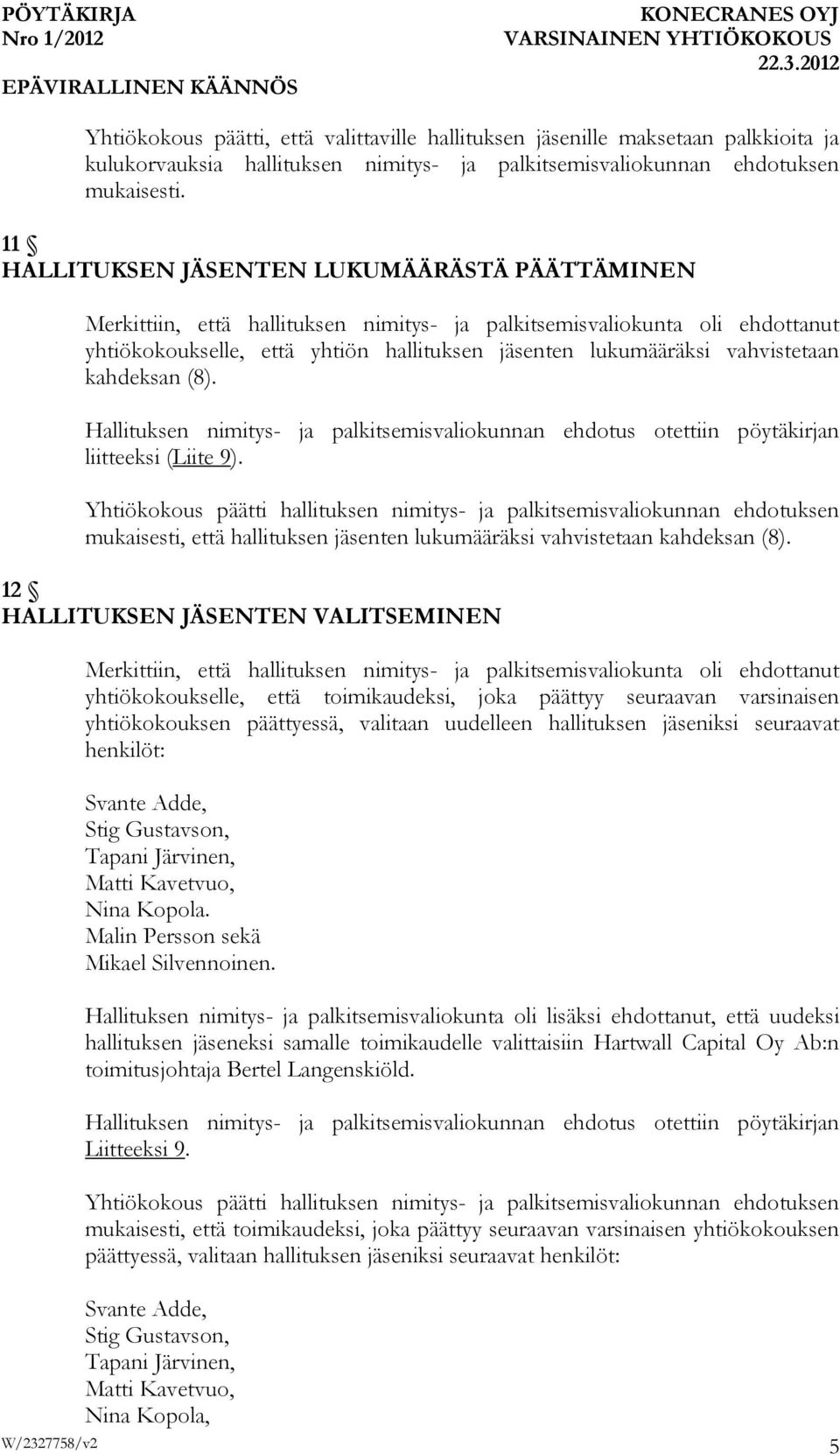 vahvistetaan kahdeksan (8). Hallituksen nimitys- ja palkitsemisvaliokunnan ehdotus otettiin pöytäkirjan liitteeksi (Liite 9).