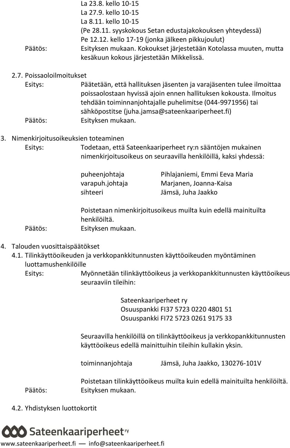 Ilmoitus tehdään toiminnanjohtajalle puhelimitse (044-9971956) tai sähköpostitse (juha.jamsa@sateenkaariperheet.fi) 3.