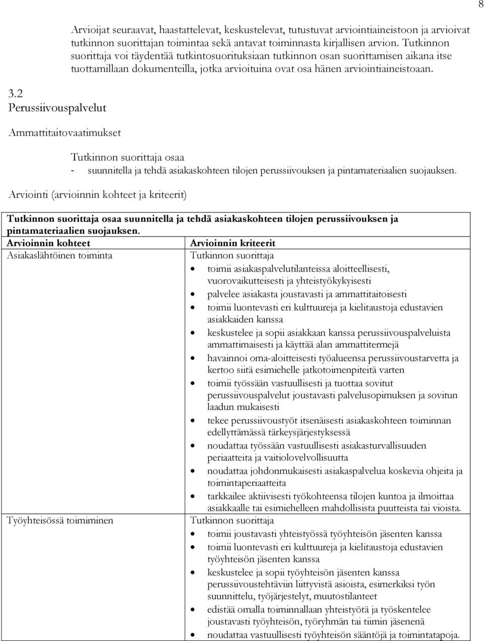 Tutkinnon suorittaja voi täydentää tutkintosuorituksiaan tutkinnon osan suorittamisen aikana itse tuottamillaan dokumenteilla, jotka arvioituina ovat osa hänen arviointiaineistoaan.