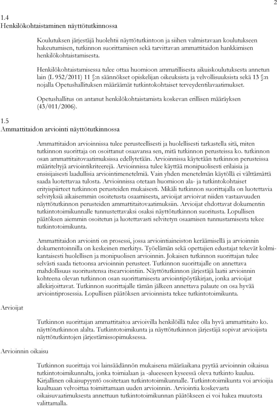 Henkilökohtaistamisessa tulee ottaa huomioon ammatillisesta aikuiskoulutuksesta annetun lain (L 952/2011) 11 :n säännökset opiskelijan oikeuksista ja velvollisuuksista sekä 13 :n nojalla